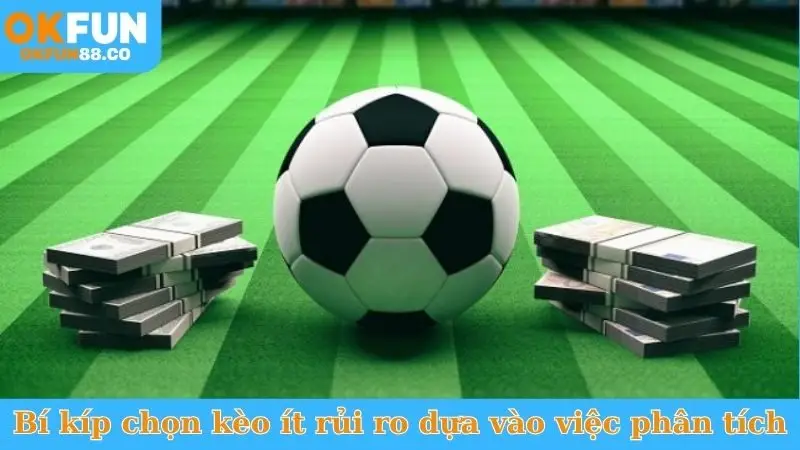 Bí kíp chọn kèo ít rủi ro dựa vào việc phân tích