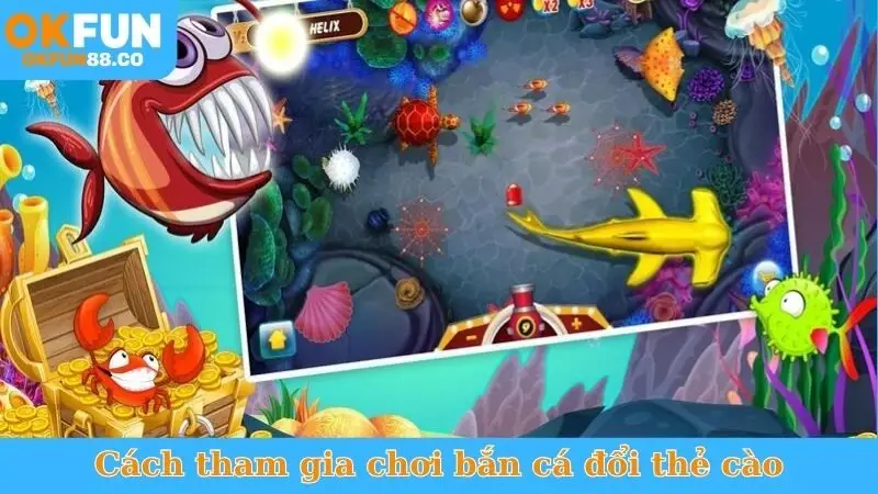 Cách tham gia chơi bắn cá đổi thưởng thẻ cào