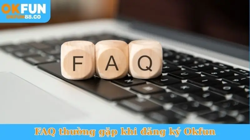 FAQ thường gặp khi đăng ký Okfun