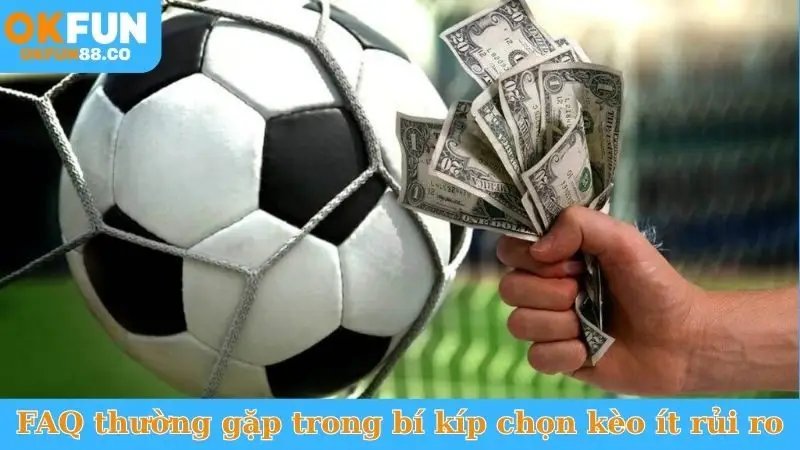 FAQ thường gặp trong bí kíp chọn kèo ít rủi ro
