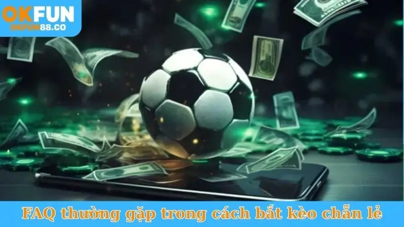 FAQ thường gặp trong cách bắt kèo chẵn lẻ