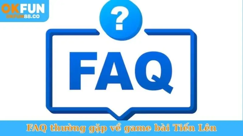 FAQ thường gặp về game bài Tiến Lên