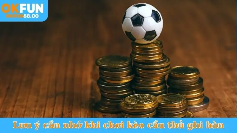 Lưu ý cần nhớ khi chơi kèo cầu thủ ghi bàn