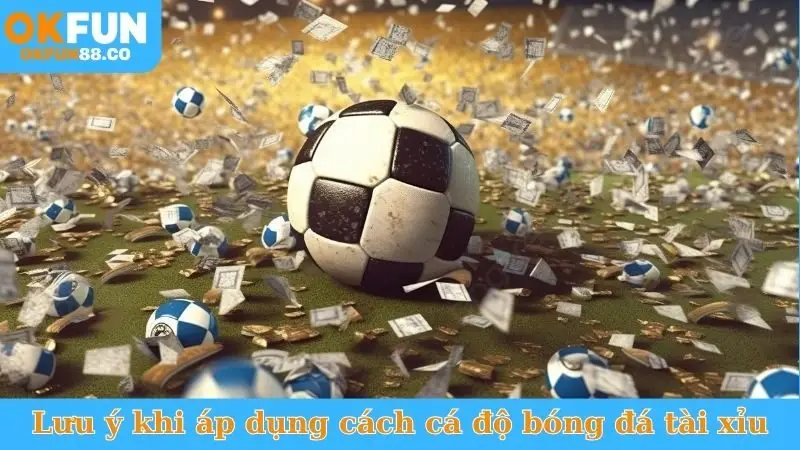 Lưu ý khi áp dụng cách cá độ bóng đá tài xỉu