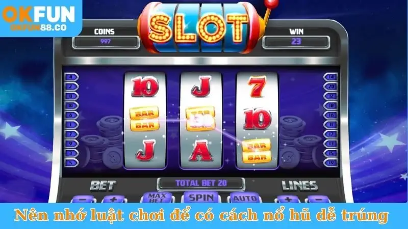 Nên nhớ luật chơi để có cách nổ hũ dễ trúng 